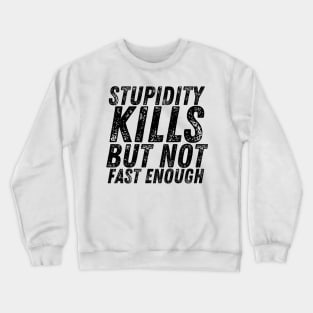 Stupidity Kills But Not Fast Enough Crewneck Sweatshirt